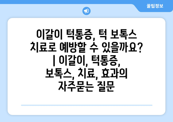 이갈이 턱통증, 턱 보톡스 치료로 예방할 수 있을까요? | 이갈이, 턱통증, 보톡스, 치료, 효과