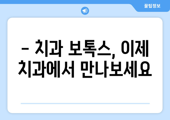 치과 보톡스, 이제는 치과에서! | 치과 보톡스 치료법 안내, 효과, 주의사항