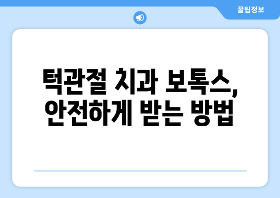 턱 관절 치과 보톡스, 안전하게 받는 팁 | 턱관절 장애, 보톡스 부작용, 주의사항, 치과 선택