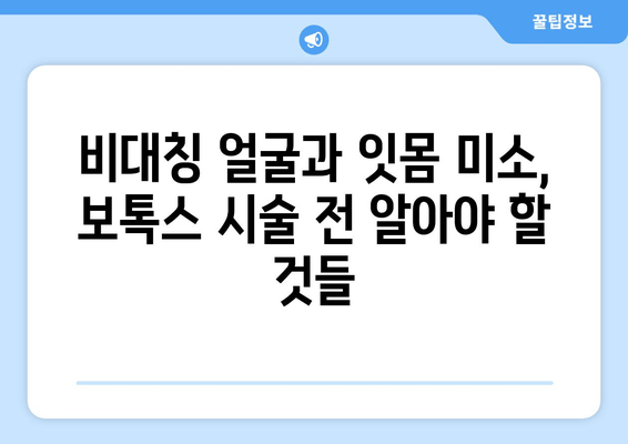 비대칭 얼굴과 잇몸 미소, 보톡스로 개선하기| 효과적인 시술 방법과 주의 사항 | 비대칭, 잇몸미소, 보톡스, 시술, 효과, 주의사항