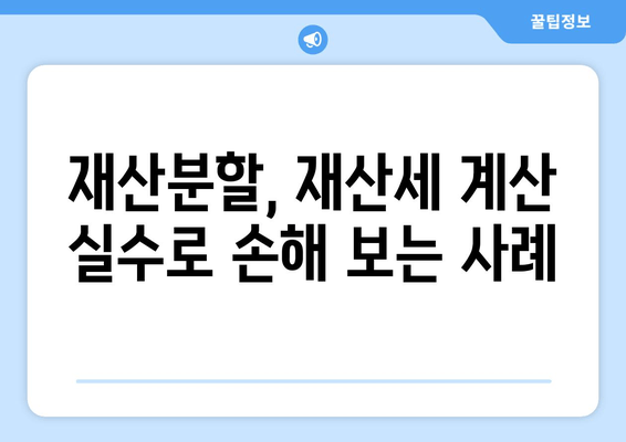 재산분할 시 치명적인 재산세 오류 사례| 놓치면 손해 보는 핵심 포인트 | 재산분할, 재산세, 이혼, 법률 팁