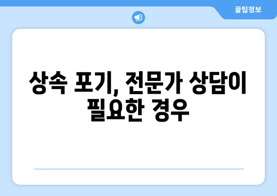 재산 상속 포기, 이럴 때 해야 하나요? | 상속 포기 절차, 유의 사항, 전문가 상담 안내