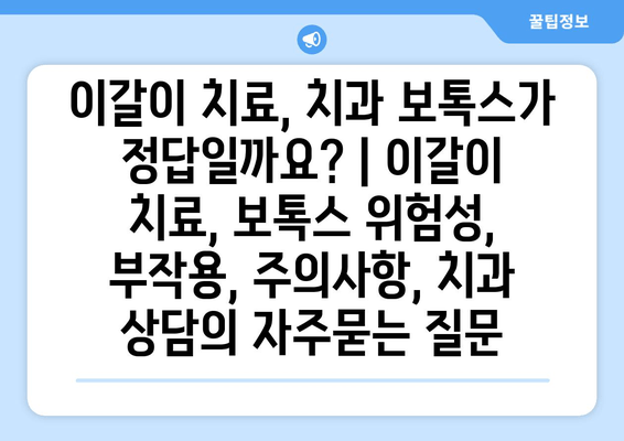 이갈이 치료, 치과 보톡스가 정답일까요? | 이갈이 치료, 보톡스 위험성, 부작용, 주의사항, 치과 상담