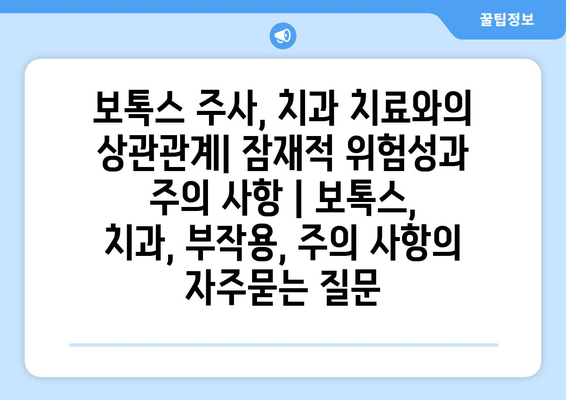 보톡스 주사, 치과 치료와의 상관관계| 잠재적 위험성과 주의 사항 | 보톡스, 치과, 부작용, 주의 사항