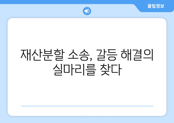 재산분할 소송 갈등 상황, 어떻게 대처해야 할까요? | 재산분할, 소송, 갈등 해결, 전문가 조언