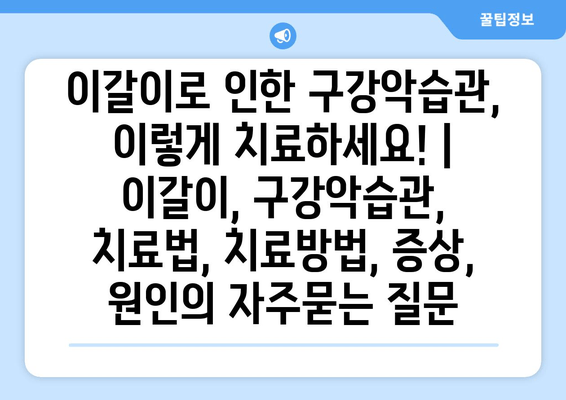 이갈이로 인한 구강악습관, 이렇게 치료하세요! | 이갈이, 구강악습관, 치료법, 치료방법, 증상, 원인