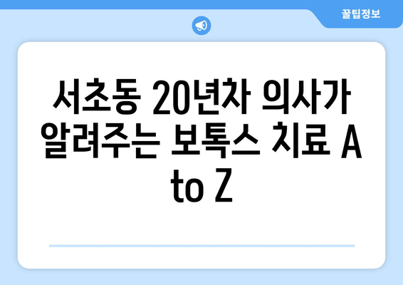 서초동 20년차 의사가 알려주는 보톡스 치료 A to Z | 보톡스, 주름 개선, 시술, 부작용, 가격, 후기, 추천