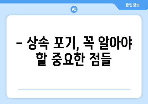 상속 포기, 기간과 절차 완벽 가이드 | 재산 상속, 상속 포기 신청, 상속 재산