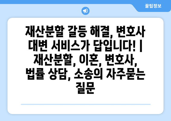 재산분할 갈등 해결, 변호사 대변 서비스가 답입니다! | 재산분할, 이혼, 변호사, 법률 상담, 소송