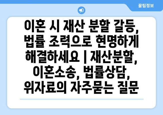 이혼 시 재산 분할 갈등, 법률 조력으로 현명하게 해결하세요 | 재산분할, 이혼소송, 법률상담, 위자료