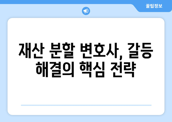 재산 분할 변호사의 갈등 해결 전략| 효과적인 대응 방안 및 팁 | 이혼, 재산분할, 변호사, 법률 상담, 갈등 해결