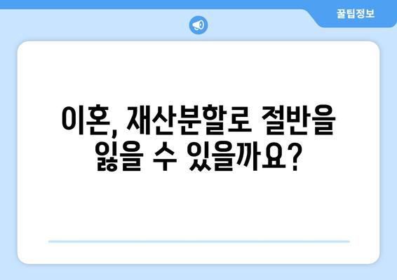 이혼, 재산분할로 인해 전 재산이 반토막? | 이혼 소송, 재산분할, 위자료, 재산 형성 기여도, 전문가 상담