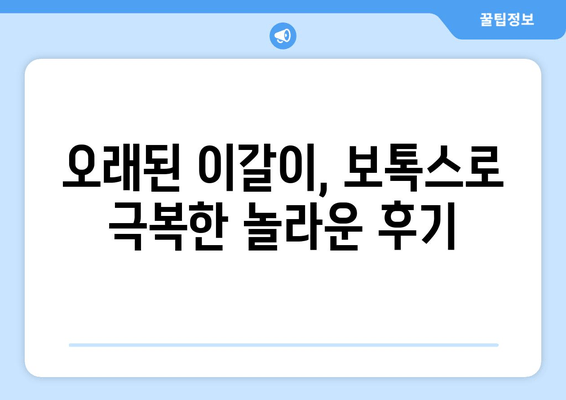 이갈이, 이젠 그만! 치과 보톡스 성공 후기| 오래된 이갈이 증상 극복 | 이갈이 치료, 보톡스 효과, 치과 후기