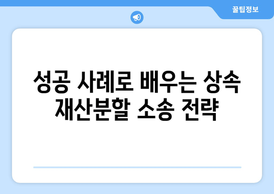 상속 재산분할 청구소송 승소 전략| 대응 방식 & 성공 사례 | 재산분할, 소송 대비, 승소 전략, 변호사 팁