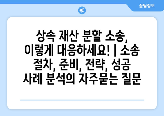 상속 재산 분할 소송, 이렇게 대응하세요! | 소송 절차, 준비, 전략, 성공 사례 분석