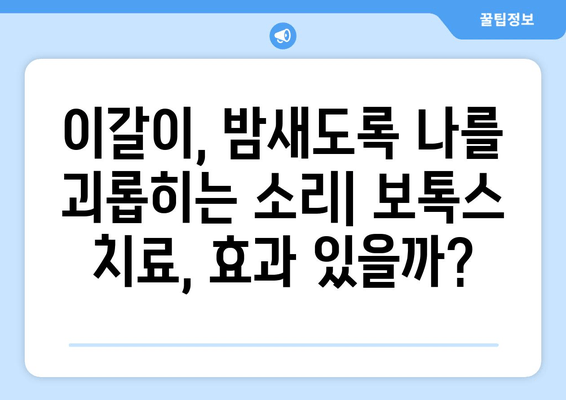 만성 이갈이, 보톡스 치료 후기| 효과와 주의사항 알아보기 | 이갈이, 보톡스, 치료, 부작용, 경험