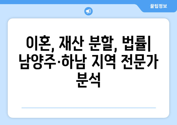 남양주-하남 이혼, 재산 분할의 씁쓸한 현실| 폭로! 실제 사례와 충격적인 결과 | 이혼, 재산분할, 남양주, 하남, 법률