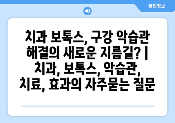 치과 보톡스, 구강 악습관 해결의 새로운 지름길? | 치과, 보톡스, 악습관, 치료, 효과