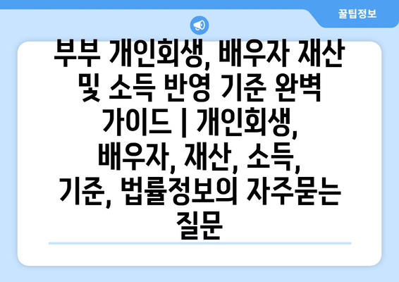 부부 개인회생, 배우자 재산 및 소득 반영 기준 완벽 가이드 | 개인회생, 배우자, 재산, 소득, 기준, 법률정보