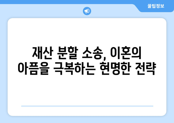 재산 분할 소송, 갈등 속에서 현명하게 대처하는 전략 | 이혼, 재산분할, 소송, 갈등 해결, 법률 팁