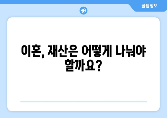 이혼 시 재산 분할, 궁금한 모든 것을 파헤쳐 보세요! | 재산 분할, 법률 조언, 이혼, 재산 분할 비율, 재산 분할 절차