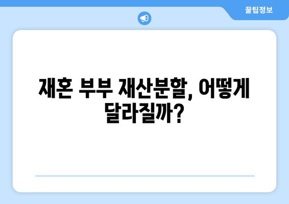 재혼 부부 이혼 시 재산분할, 꼭 알아야 할 주의 사항 7가지 | 재혼, 이혼, 재산분할, 법률, 변호사, 상담