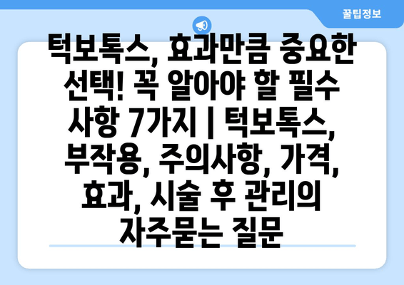 턱보톡스, 효과만큼 중요한 선택! 꼭 알아야 할 필수 사항 7가지 | 턱보톡스, 부작용, 주의사항, 가격, 효과, 시술 후 관리