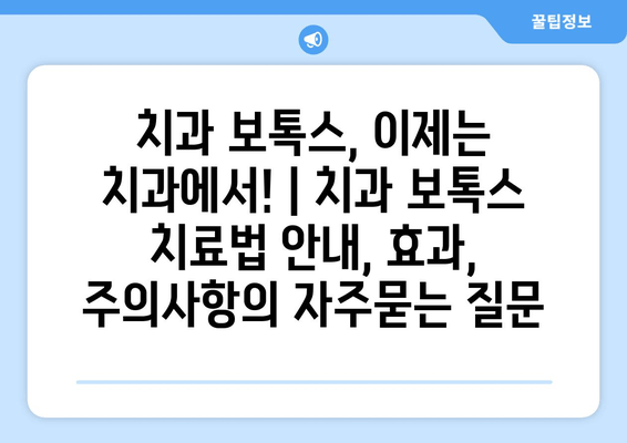 치과 보톡스, 이제는 치과에서! | 치과 보톡스 치료법 안내, 효과, 주의사항