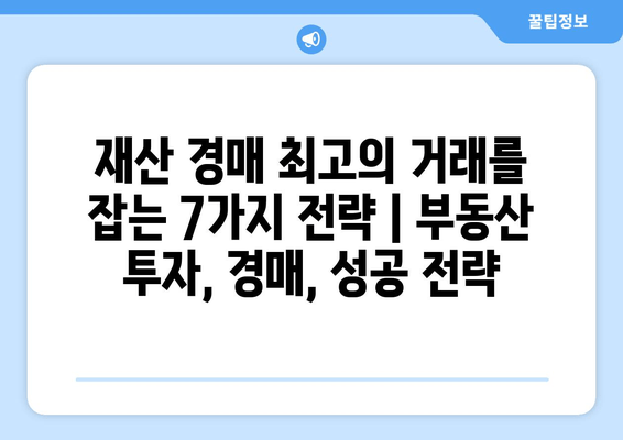 재산 경매 최고의 거래를 잡는 7가지 전략 | 부동산 투자, 경매, 성공 전략