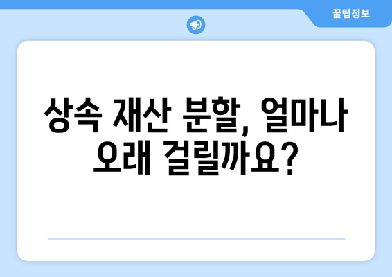 상속 재산 분할 기간, 정확히 얼마나 걸릴까요? | 상속, 재산 분할, 기간, 법률 정보