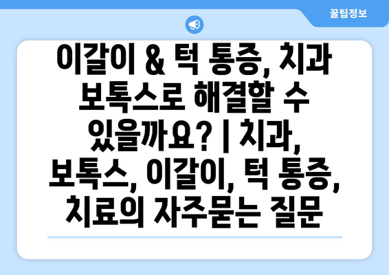 이갈이 & 턱 통증, 치과 보톡스로 해결할 수 있을까요? | 치과, 보톡스, 이갈이, 턱 통증, 치료