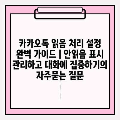 카카오톡 읽음 처리 설정 완벽 가이드 | 안읽음 표시 관리하고 대화에 집중하기