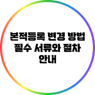 본적등록 변경 방법: 필수 서류와 절차 안내