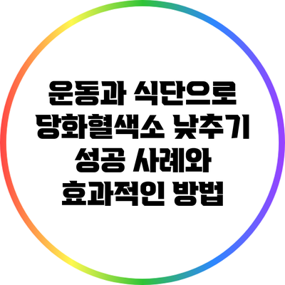 운동과 식단으로 당화혈색소 낮추기: 성공 사례와 효과적인 방법