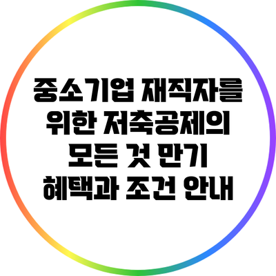 중소기업 재직자를 위한 저축공제의 모든 것: 만기 혜택과 조건 안내