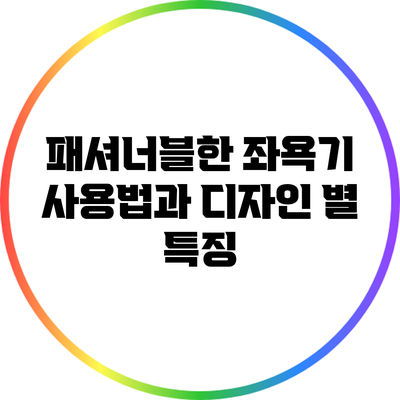 패셔너블한 좌욕기 사용법과 디자인 별 특징