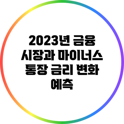 2023년 금융 시장과 마이너스 통장 금리 변화 예측