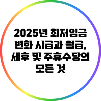 2025년 최저임금 변화: 시급과 월급, 세후 및 주휴수당의 모든 것