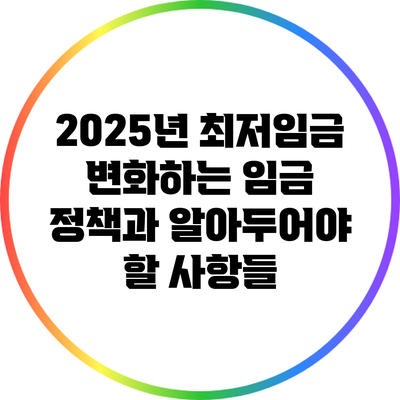 2025년 최저임금: 변화하는 임금 정책과 알아두어야 할 사항들
