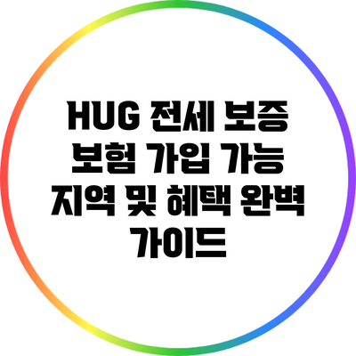 HUG 전세 보증 보험: 가입 가능 지역 및 혜택 완벽 가이드