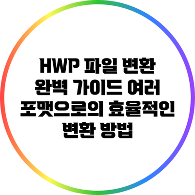 HWP 파일 변환 완벽 가이드: 여러 포맷으로의 효율적인 변환 방법