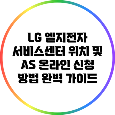 LG 엘지전자 서비스센터 위치 및 AS 온라인 신청 방법 완벽 가이드