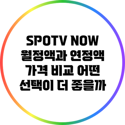 SPOTV NOW 월정액과 연정액 가격 비교: 어떤 선택이 더 좋을까?