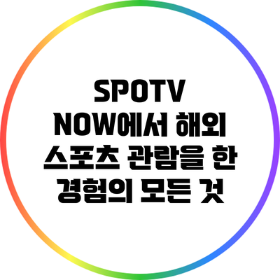 SPOTV NOW에서 해외 스포츠 관람을 한 경험의 모든 것