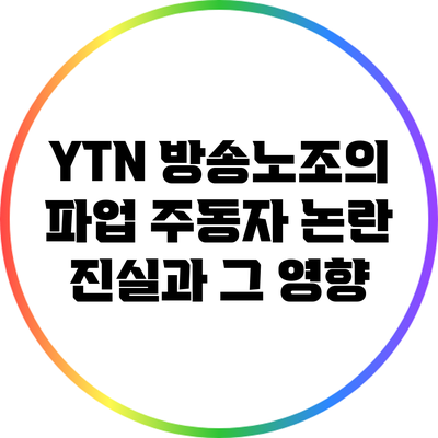 YTN 방송노조의 파업 주동자 논란: 진실과 그 영향