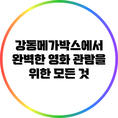 강동메가박스에서 완벽한 영화 관람을 위한 모든 것