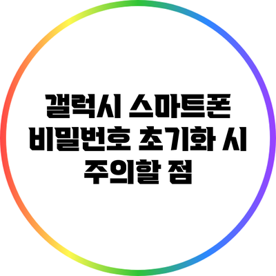 갤럭시 스마트폰 비밀번호 초기화 시 주의할 점