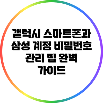 갤럭시 스마트폰과 삼성 계정: 비밀번호 관리 팁 완벽 가이드