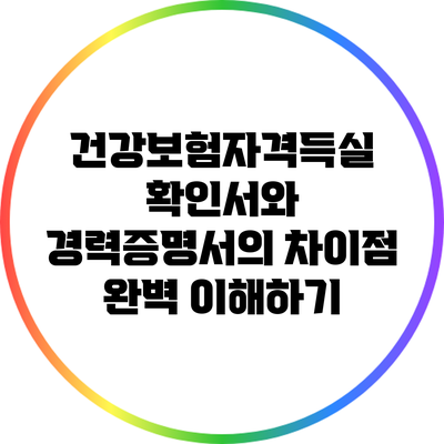 건강보험자격득실 확인서와 경력증명서의 차이점 완벽 이해하기