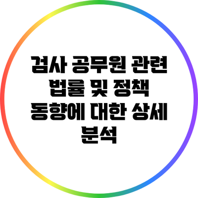 검사 공무원 관련 법률 및 정책 동향에 대한 상세 분석